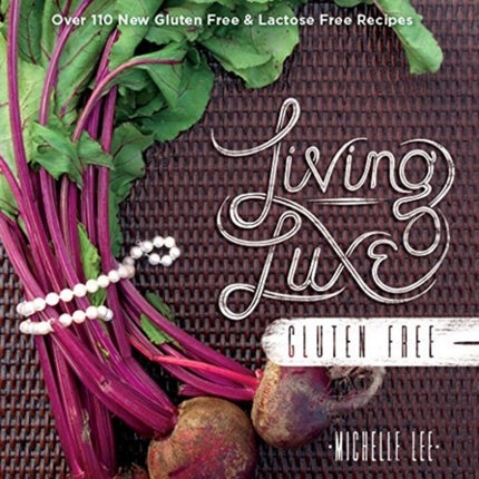 Living Luxe Gluten Free: Over 100 New Gluten Free & Lactose Free Recipes