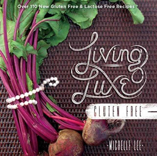 Living Luxe Gluten Free: Over 100 New Gluten Free & Lactose Free Recipes