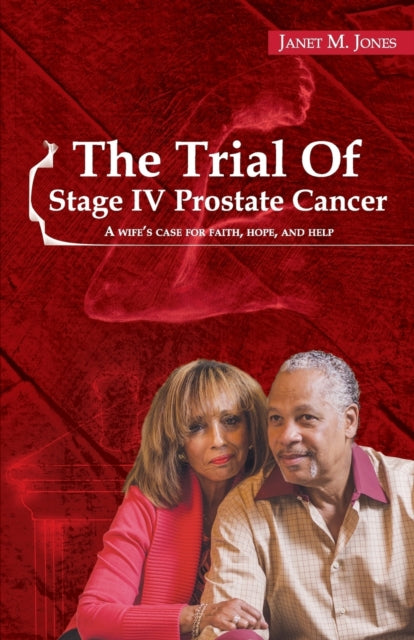 The Trial Of Stage IV Prostate Cancer A Wifes Case for Faith Hope and Help
