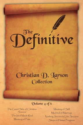 Christian D Larson  The Definitive Collection  Volume 4 of 6