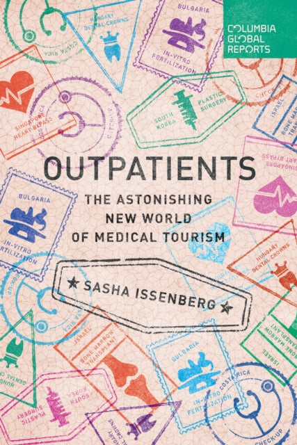 Outpatients: The Astonishing New World of Medical Tourism