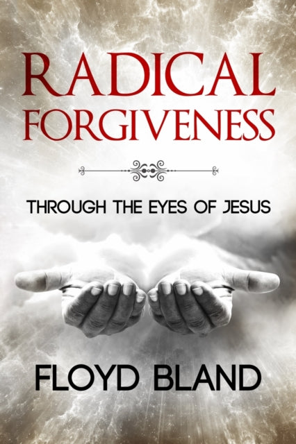 Radical Forgiveness Through The Eyes Of Jesus