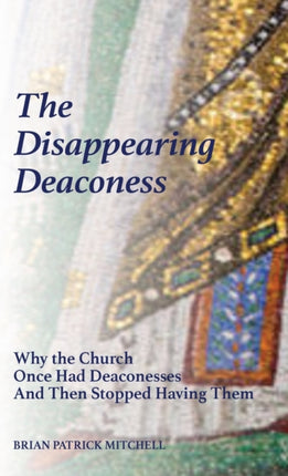 The Disappearing Deaconess How the Hierarchical Ordering of Church Offices Doomed the Female Diaconate