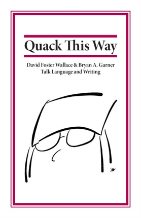 Quack This Way David Foster Wallace  Bryan A Garner Talk Language and Writing