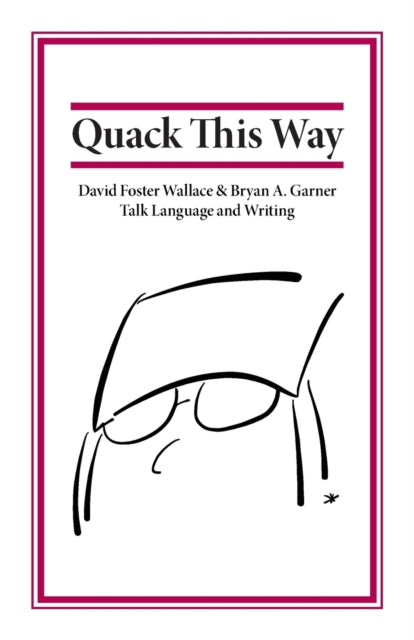 Quack This Way David Foster Wallace  Bryan A Garner Talk Language and Writing