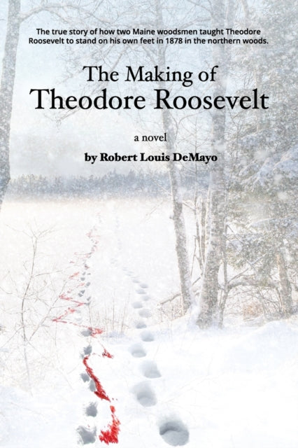 The Making of Theodore Roosevelt: How two Maine woodsmen taught young Theodore Roosevelt to survive in the beautiful but unforgiving forests of the Northeast.