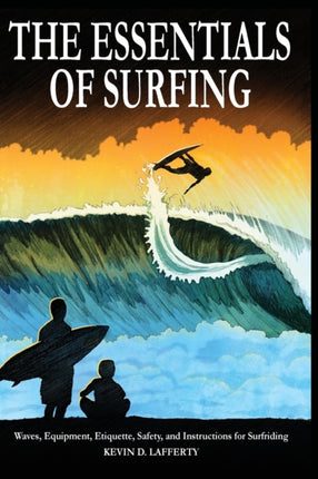 The Essentials of Surfing The Authoritative Guide to Waves Equipment Etiquette Safety and Instructions for Surfriding