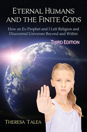 Eternal Humans and the Finite Gods How an ExProphet and I Left Religion and Discovered Universes Beyond and Within