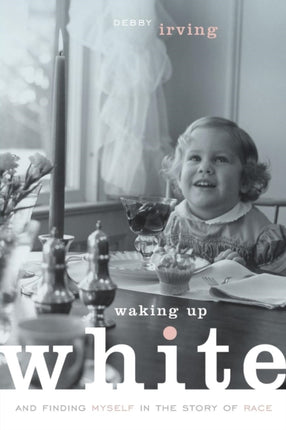 Debby Irving Waking Up White and Finding Myself in The Story of Race Paperback by Debby Irving