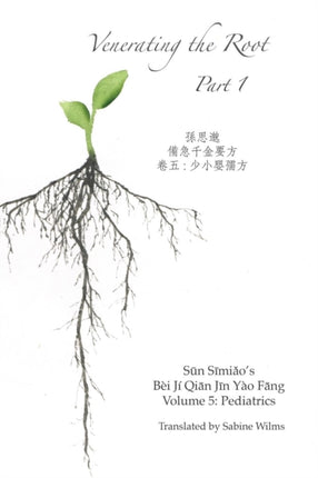 Venerating The Root A Translation of Sun Simiaos Volume on Pediatrics in the Bei Ji Qian Jin Yao Fang Part One Part 1