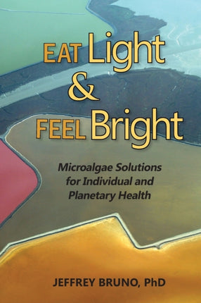 Eat Light  Feel Bright Microalgae Solutions for Individual and Planetary Health