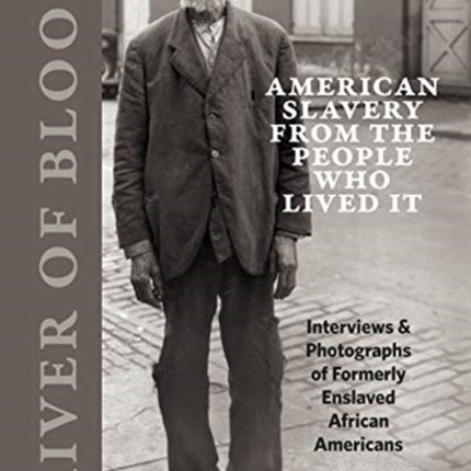 River of Blood American Slavery from the People Who Lived It Interviews  Photographs of Formerly Enslaved African Americans