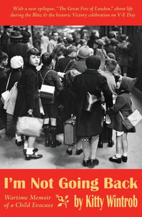 Im Not Going Back Wartime Memoir of a Child Evacuee