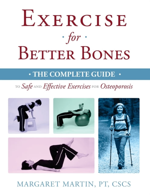Exercise for Better Bones The Complete Guide to Safe and Effective Exercises for Osteoporosis