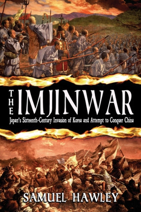 The Imjin War Japans SixteenthCentury Invasion of Korea and Attempt to Conquer China