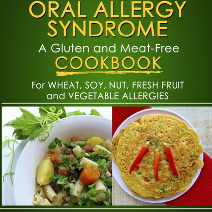 Living with Oral Allergy Syndrome A Gluten and MeatFree Cookbook for Wheat Soy Nut Fresh Fruit and Vegetable Allergies