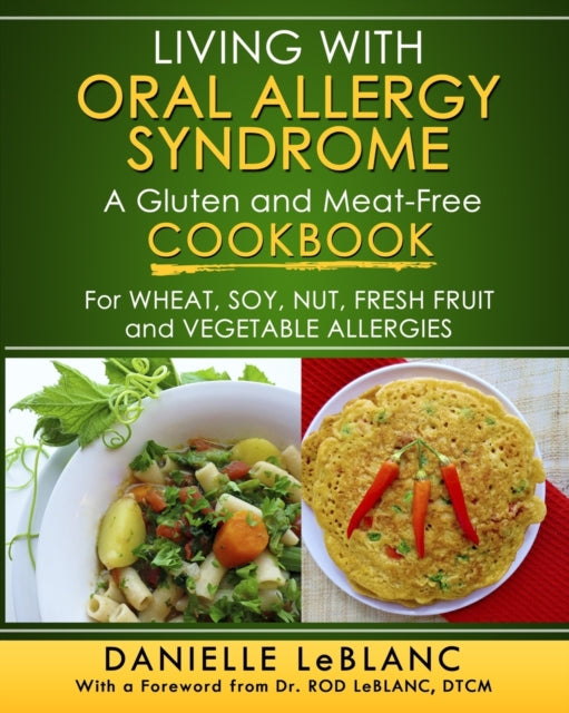 Living with Oral Allergy Syndrome A Gluten and MeatFree Cookbook for Wheat Soy Nut Fresh Fruit and Vegetable Allergies