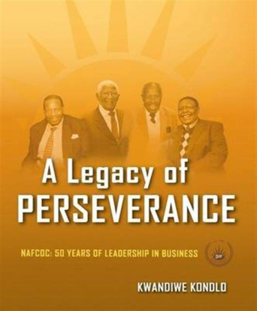 A Legacy of Perseverance: NAFCOC: 50 Years of Leadership in Business