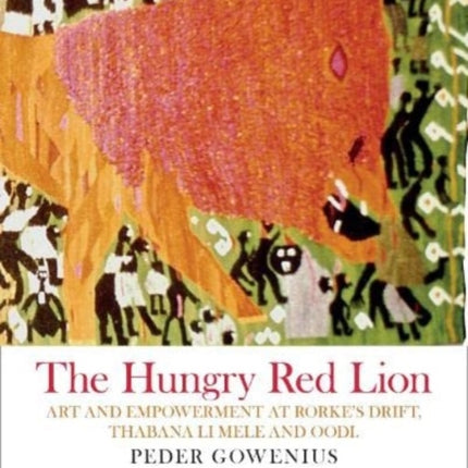 The Hungry Red Lion: Art and Empowerment at Rorke's Drift, Thabana Li Mele and Oodi