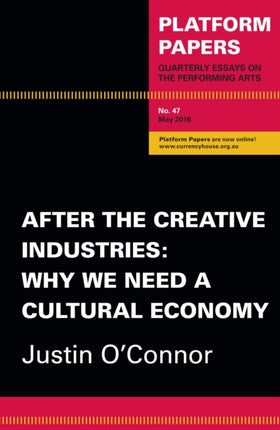 Platform Papers 47: After the Creative Industries: Why We Need a Cultural Economy