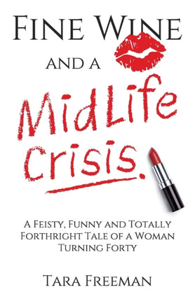 Fine Wine and a MidLife Crisis A Feisty Funny and Totally Forthright Tale of a Woman Turning Forty
