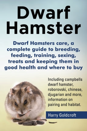 Dwarf Hamsters care a complete guide to breeding feeding training sexing treats and keeping them in good health and where to buy
