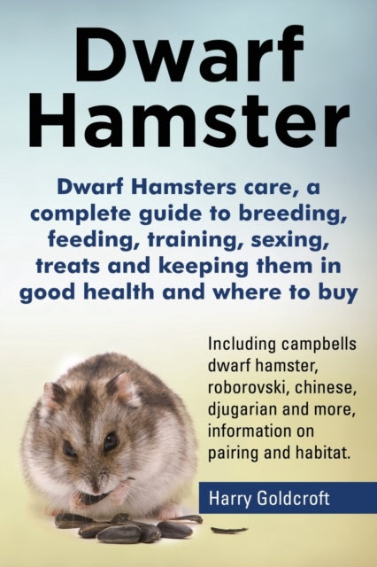 Dwarf Hamsters care a complete guide to breeding feeding training sexing treats and keeping them in good health and where to buy