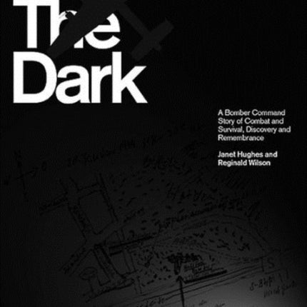 Into the Dark: A Bomber Command Story of Combat and Survival, Discovery and Remembrance