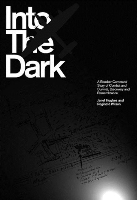 Into the Dark: A Bomber Command Story of Combat and Survival, Discovery and Remembrance