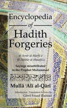 Encyclopedia of Hadith Forgeries: al-Asrar al-Marfu'a fil-Akhbar al-Mawdu'a: Sayings Misattributed to the Prophet Muhammad