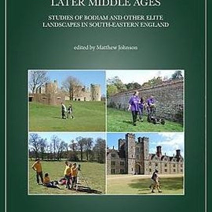 Lived Experience in the Later Middle Ages: Studies of Bodiam and Other Elite Landscapes in South-Eastern England