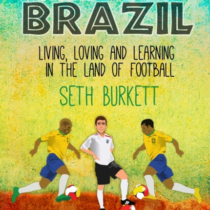 The Boy in Brazil: Living, Loving and Learning  in the Land of Football