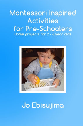 Montessori Inspired Activities For PreSchoolers Home based projects for 26 year olds Volume 1