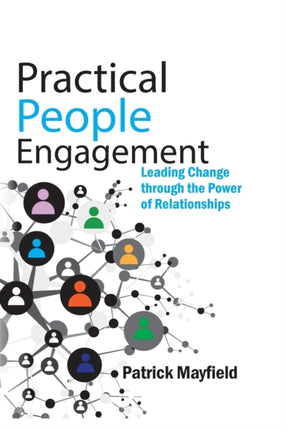 Practical People Engagement Leading Change Through the Power of Relationships