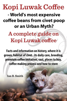 Kopi Luwak Coffee  Worlds Most Expensive Coffee Beans from Civet Poop or an Urban Myth