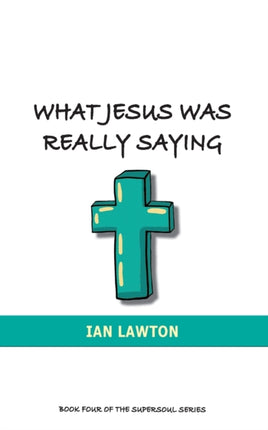 What Jesus Was Really Saying how we turned his teachings upside down Volume 4 of the Supersoul Series