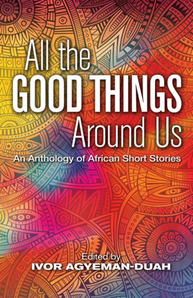 All The Good Things Around Us: An Anthology of African Short Stories