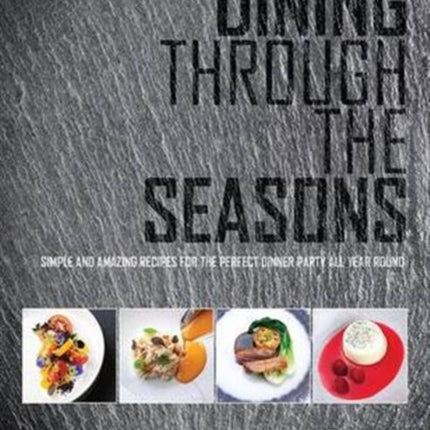 Dining Through the Seasons: Simple and Amazing Recipes for the Perfect Dinner Party All Year Round