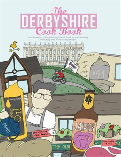 The Derbyshire Cook Book: A Celebration of the Amazing Food and Drink on Our Doorstep