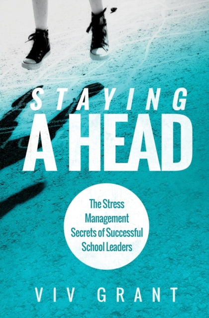 Staying A Head The Stress Management Secrets of Successful School Leaders
