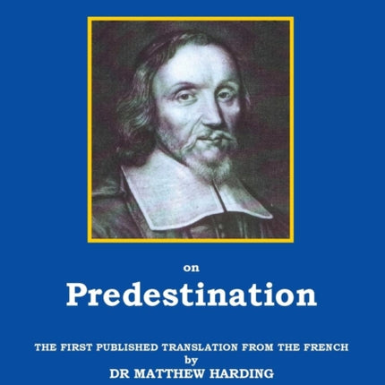 AMYRAUT ON PREDESTINATION The first published translation from the French by Dr Matthew Harding
