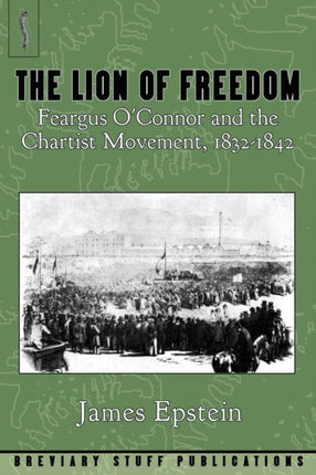 The Lion of Freedom Feargus OConnor and the Chartist Movement 18321842
