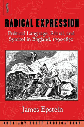 Radical Expression Political Language Ritual and Symbol in England 17901850