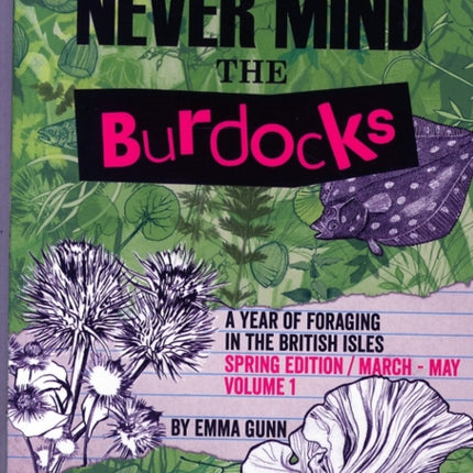 Never Mind the Burdocks, a Year of Foraging in the British Isles: Spring Edition - March to May: Spring edition/March-May