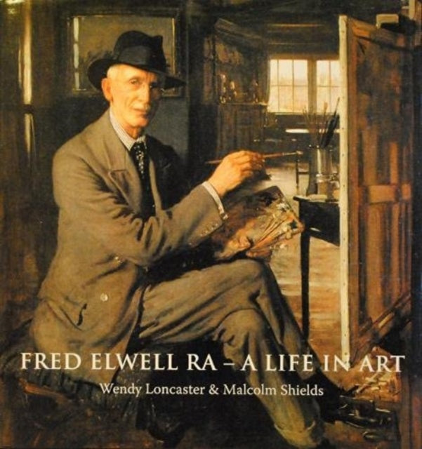 Fred Elwell R.A. - a Life in Art: A Perspective on a New Old Master