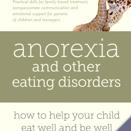Anorexia and other Eating Disorders how to help your child eat well and be well Practical solutions compassionate communication tools and emotional  support for parents of children and teenagers