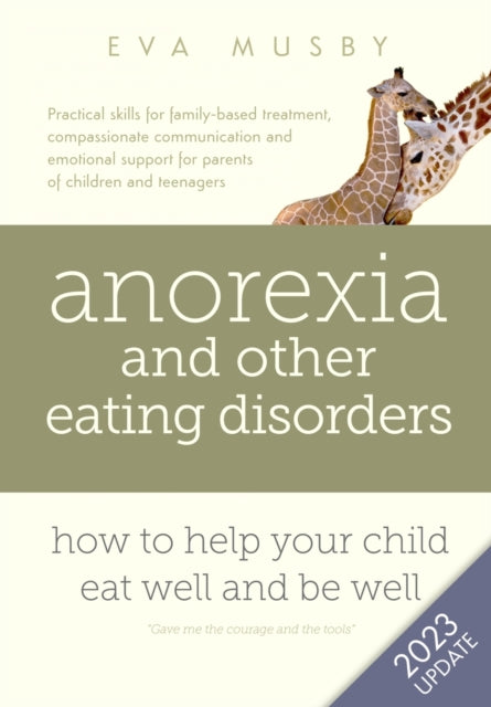 Anorexia and other Eating Disorders how to help your child eat well and be well Practical solutions compassionate communication tools and emotional  support for parents of children and teenagers