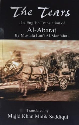 The Tears, The English Translation of Al-Abarat: Mustafa Lutfi Al-Manfaluti, Translated by Majid Khan Malik Saddiqui