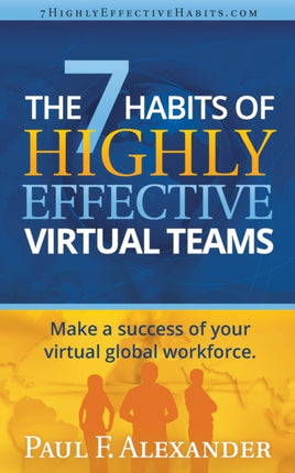 The 7 Habits of Highly Effective Virtual Teams Make a success of your virtual global workforce