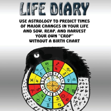 Your Personal Life Diary Use Astrology to predict times of major changes in your life and sow reap and harvest your own crop without a Birth Chart Part 1